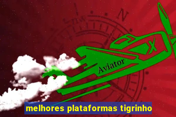 melhores plataformas tigrinho